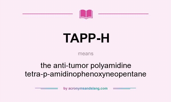 What does TAPP-H mean? It stands for the anti-tumor polyamidine tetra-p-amidinophenoxyneopentane