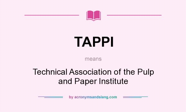 What does TAPPI mean? It stands for Technical Association of the Pulp and Paper Institute