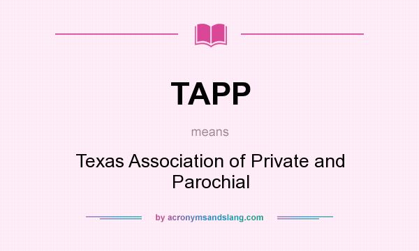 What does TAPP mean? It stands for Texas Association of Private and Parochial