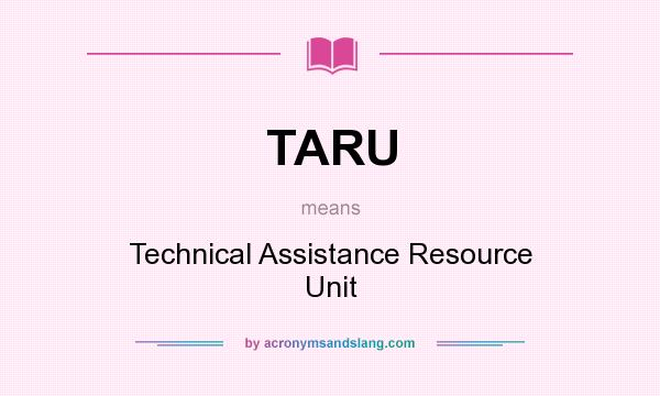 What does TARU mean? It stands for Technical Assistance Resource Unit