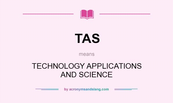 What does TAS mean? It stands for TECHNOLOGY APPLICATIONS AND SCIENCE