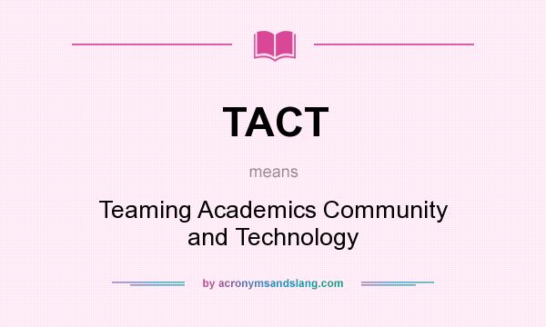 What does TACT mean? It stands for Teaming Academics Community and Technology