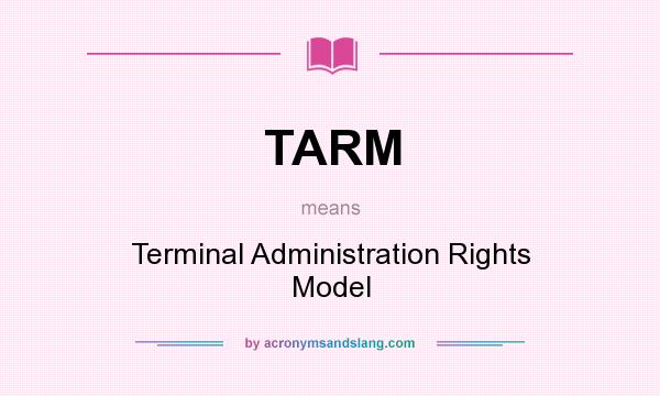 What does TARM mean? It stands for Terminal Administration Rights Model
