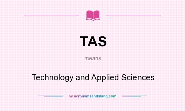 What does TAS mean? It stands for Technology and Applied Sciences