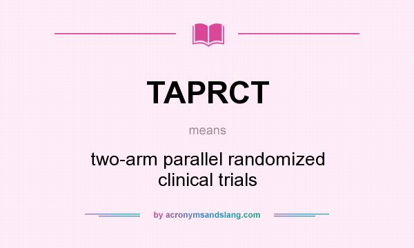 What does TAPRCT mean? It stands for two-arm parallel randomized clinical trials