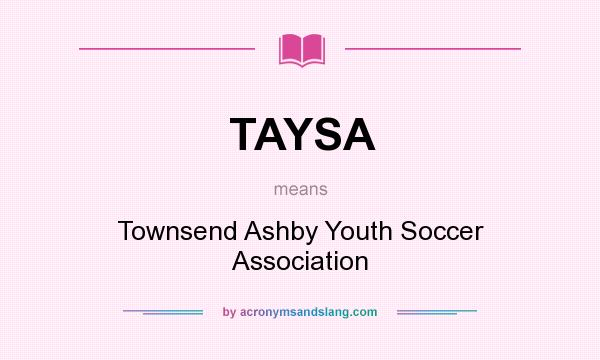 What does TAYSA mean? It stands for Townsend Ashby Youth Soccer Association