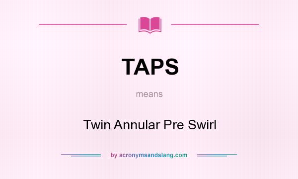 What does TAPS mean? It stands for Twin Annular Pre Swirl