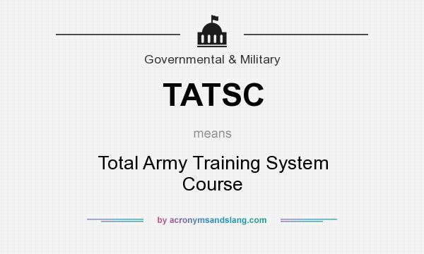 What does TATSC mean? It stands for Total Army Training System Course