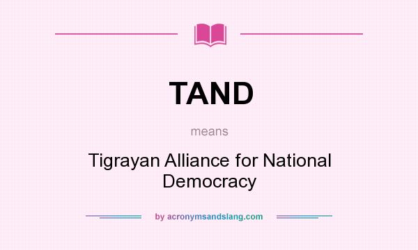 What does TAND mean? It stands for Tigrayan Alliance for National Democracy