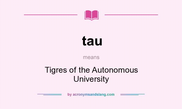 What does tau mean? It stands for Tigres of the Autonomous University