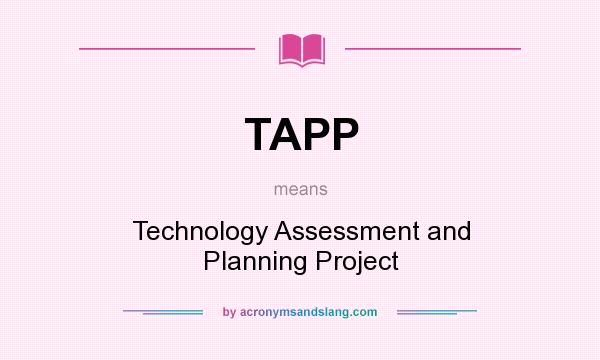 What does TAPP mean? It stands for Technology Assessment and Planning Project