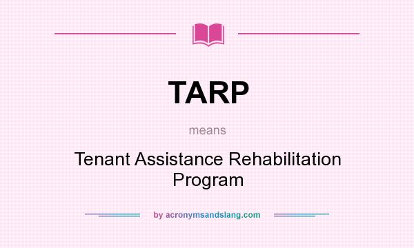 What does TARP mean? It stands for Tenant Assistance Rehabilitation Program