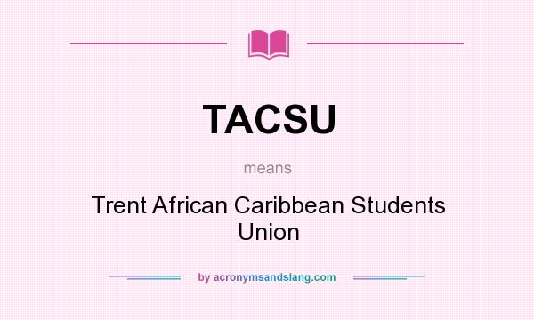 What does TACSU mean? It stands for Trent African Caribbean Students Union