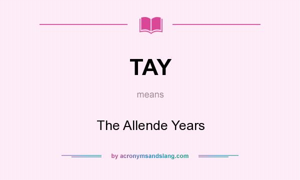 What does TAY mean? It stands for The Allende Years