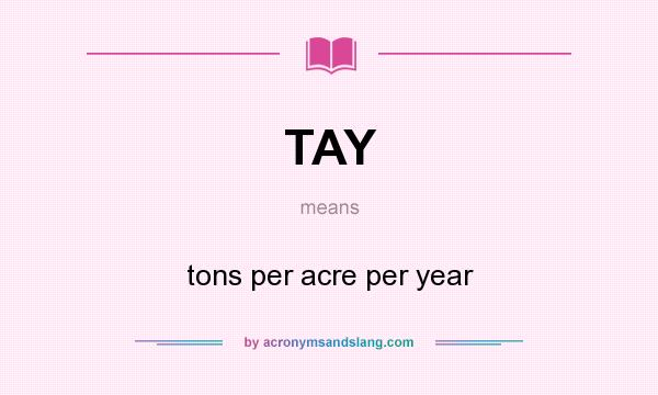 What does TAY mean? It stands for tons per acre per year
