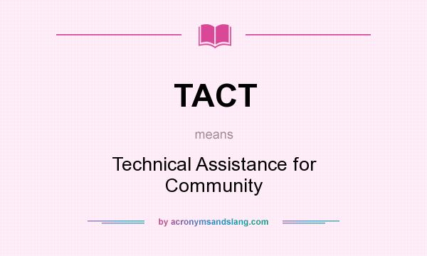 What does TACT mean? It stands for Technical Assistance for Community