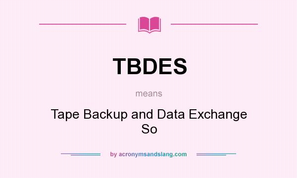 What does TBDES mean? It stands for Tape Backup and Data Exchange So