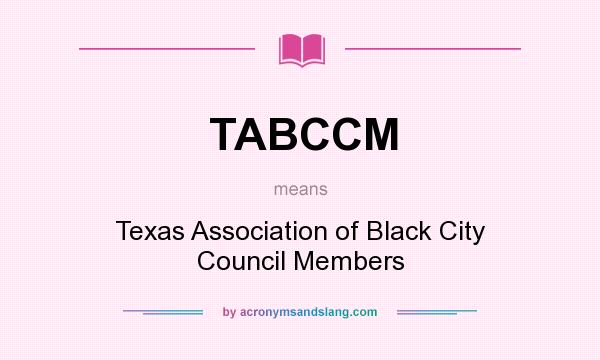 What does TABCCM mean? It stands for Texas Association of Black City Council Members
