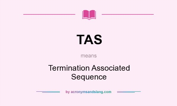 What does TAS mean? It stands for Termination Associated Sequence