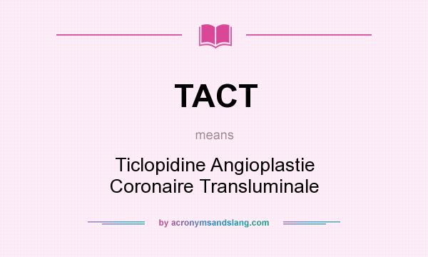 What does TACT mean? It stands for Ticlopidine Angioplastie Coronaire Transluminale