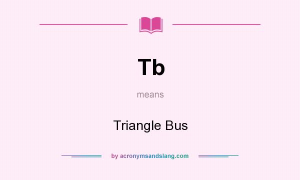 What does Tb mean? It stands for Triangle Bus