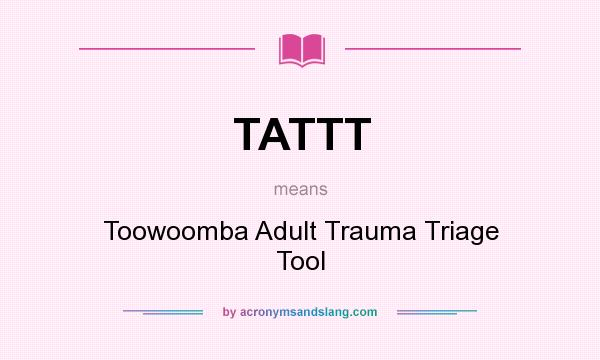 What does TATTT mean? It stands for Toowoomba Adult Trauma Triage Tool