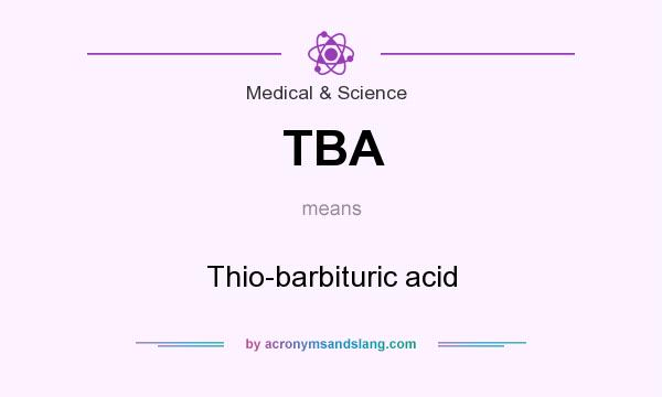 What does TBA mean? It stands for Thio-barbituric acid