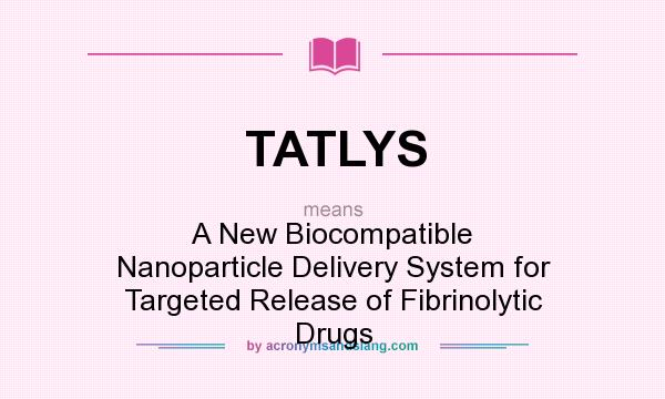 What does TATLYS mean? It stands for A New Biocompatible Nanoparticle Delivery System for Targeted Release of Fibrinolytic Drugs