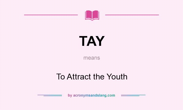 What does TAY mean? It stands for To Attract the Youth