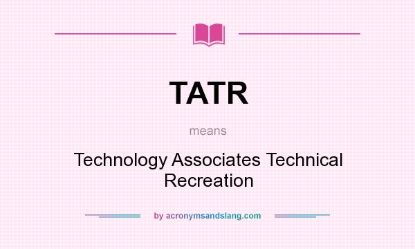 What does TATR mean? It stands for Technology Associates Technical Recreation