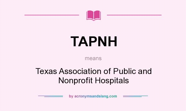What does TAPNH mean? It stands for Texas Association of Public and Nonprofit Hospitals