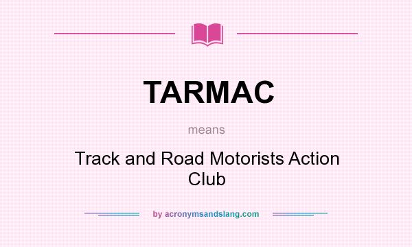 What does TARMAC mean? It stands for Track and Road Motorists Action Club