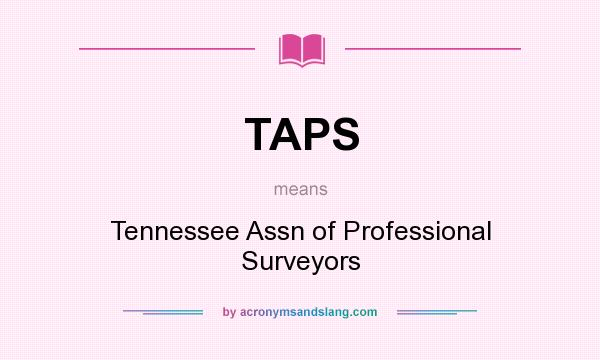 What does TAPS mean? It stands for Tennessee Assn of Professional Surveyors