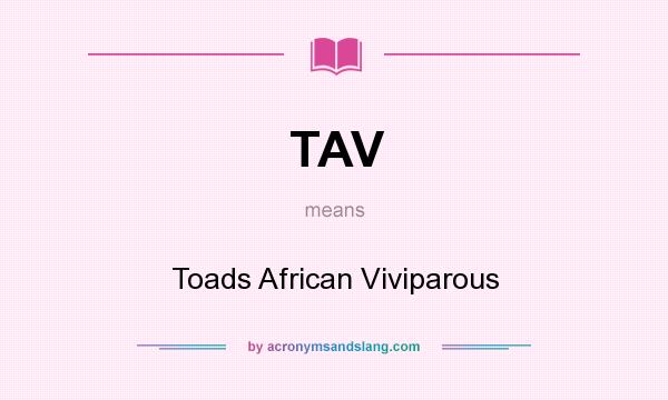 What does TAV mean? It stands for Toads African Viviparous