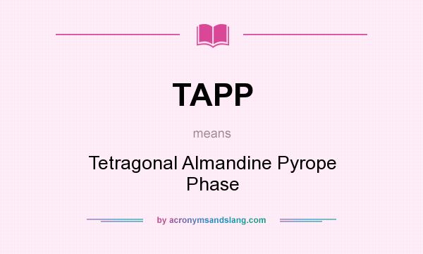 What does TAPP mean? It stands for Tetragonal Almandine Pyrope Phase
