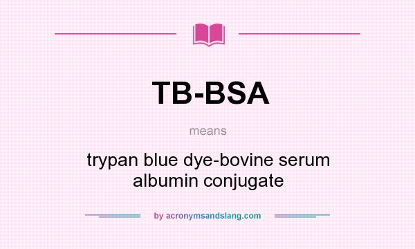 What does TB-BSA mean? It stands for trypan blue dye-bovine serum albumin conjugate