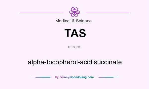 What does TAS mean? It stands for alpha-tocopherol-acid succinate