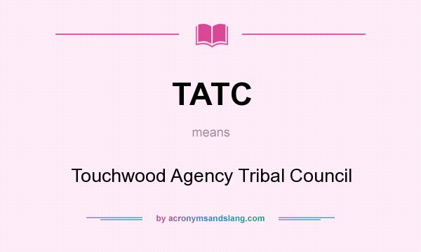 What does TATC mean? It stands for Touchwood Agency Tribal Council