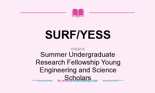 What does SURF/YESS mean? It stands for Summer Undergraduate Research Fellowship Young Engineering and Science Scholars