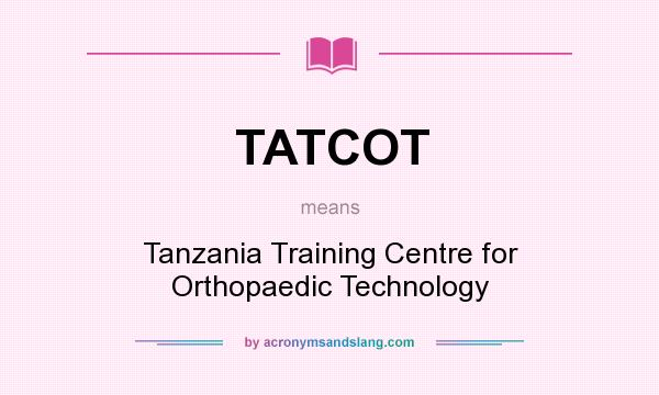 What does TATCOT mean? It stands for Tanzania Training Centre for Orthopaedic Technology