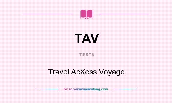 What does TAV mean? It stands for Travel AcXess Voyage