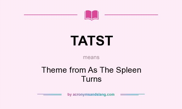 What does TATST mean? It stands for Theme from As The Spleen Turns