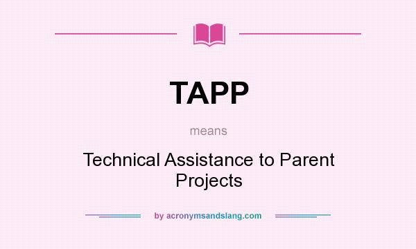 What does TAPP mean? It stands for Technical Assistance to Parent Projects