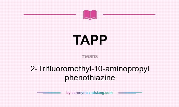 What does TAPP mean? It stands for 2-Trifluoromethyl-10-aminopropyl phenothiazine