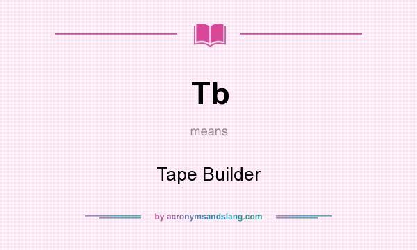 What does Tb mean? It stands for Tape Builder