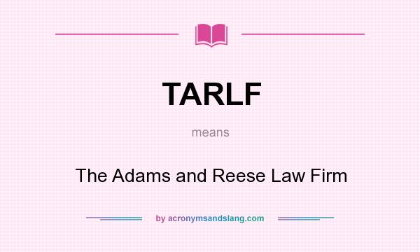 What does TARLF mean? It stands for The Adams and Reese Law Firm