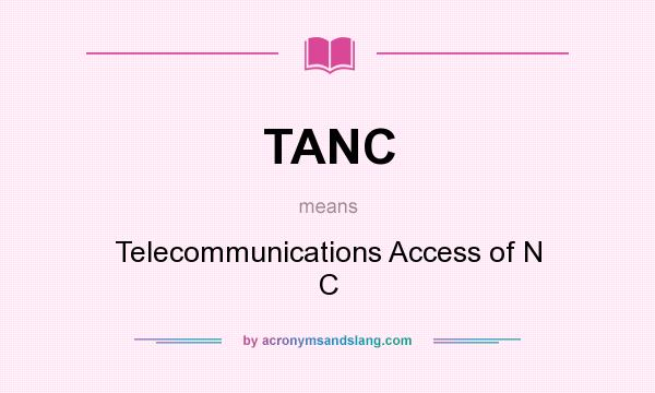What does TANC mean? It stands for Telecommunications Access of N C