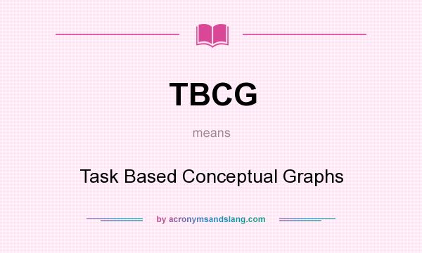 What does TBCG mean? It stands for Task Based Conceptual Graphs