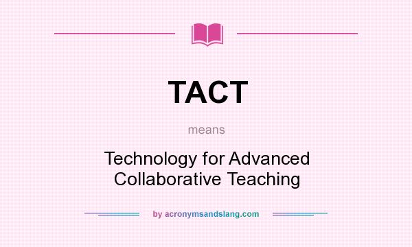What does TACT mean? It stands for Technology for Advanced Collaborative Teaching