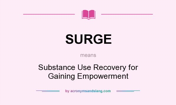 What does SURGE mean? It stands for Substance Use Recovery for Gaining Empowerment